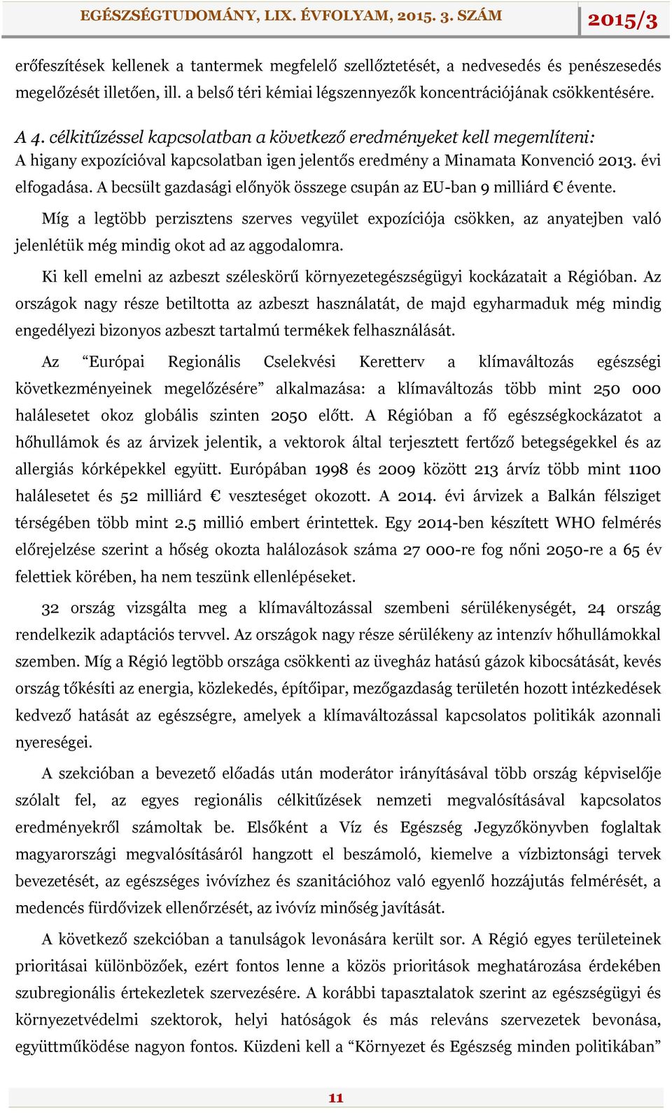 A becsült gazdasági előnyök összege csupán az EU-ban 9 milliárd évente. Míg a legtöbb perzisztens szerves vegyület expozíciója csökken, az anyatejben való jelenlétük még mindig okot ad az aggodalomra.