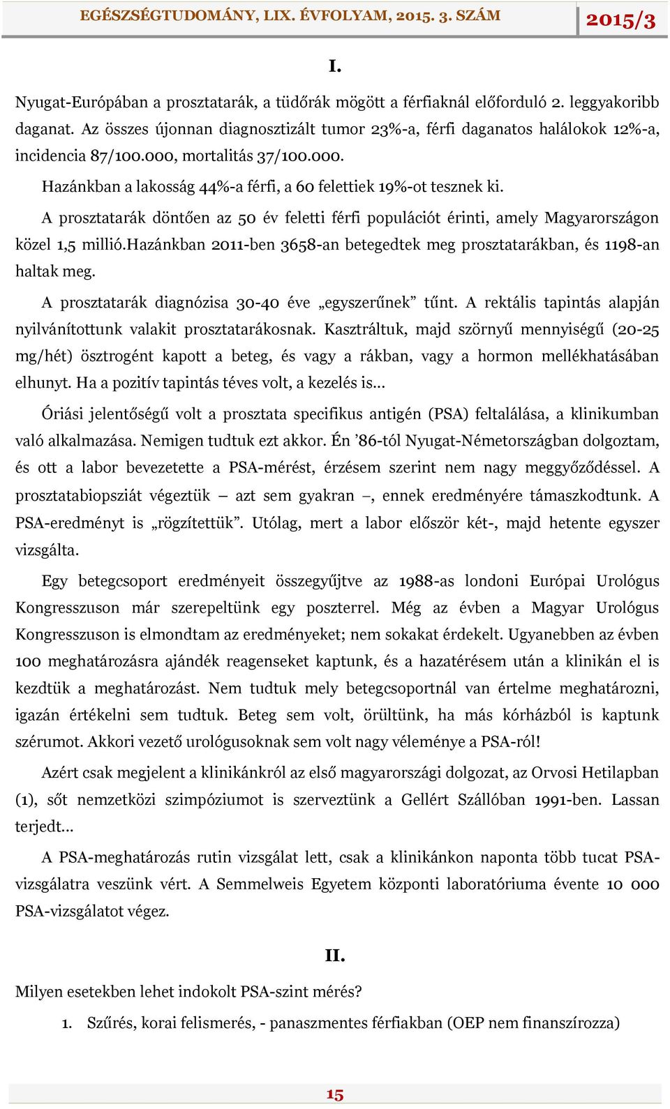 hazánkban 2011-ben 3658-an betegedtek meg prosztatarákban, és 1198-an haltak meg. A prosztatarák diagnózisa 30-40 éve egyszerűnek tűnt.