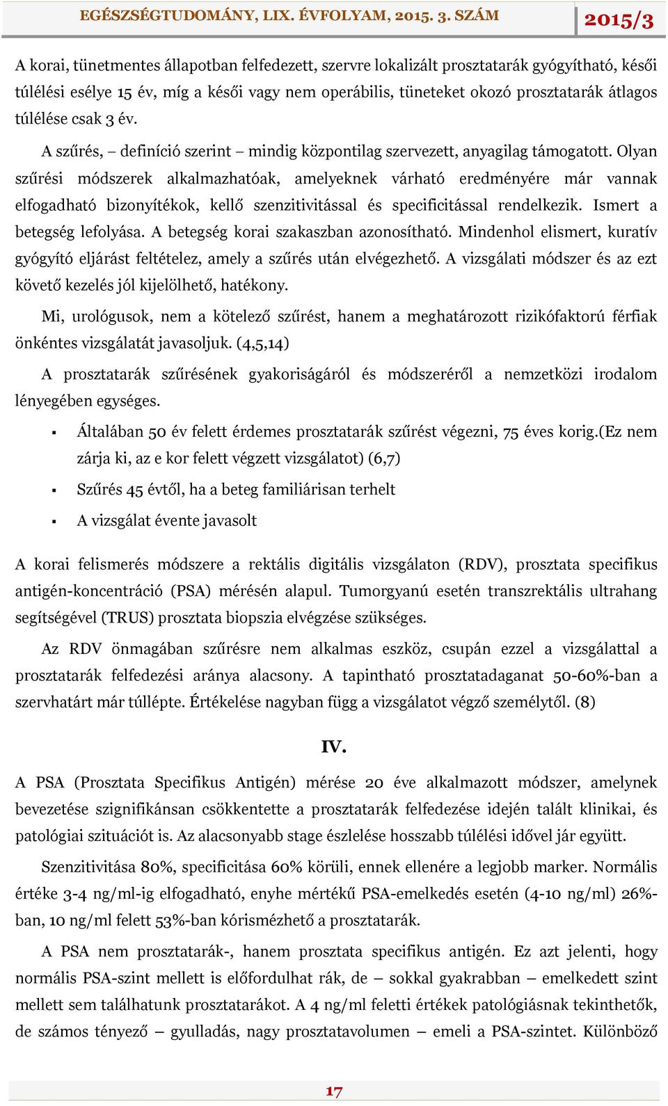 Olyan szűrési módszerek alkalmazhatóak, amelyeknek várható eredményére már vannak elfogadható bizonyítékok, kellő szenzitivitással és specificitással rendelkezik. Ismert a betegség lefolyása.