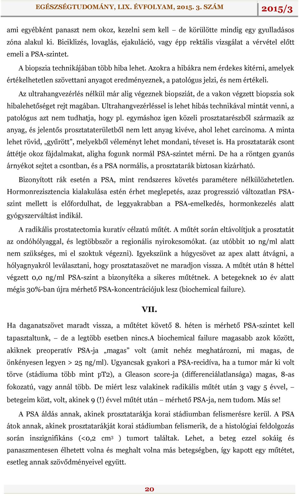 Az ultrahangvezérlés nélkül már alig végeznek biopsziát, de a vakon végzett biopszia sok hibalehetőséget rejt magában.