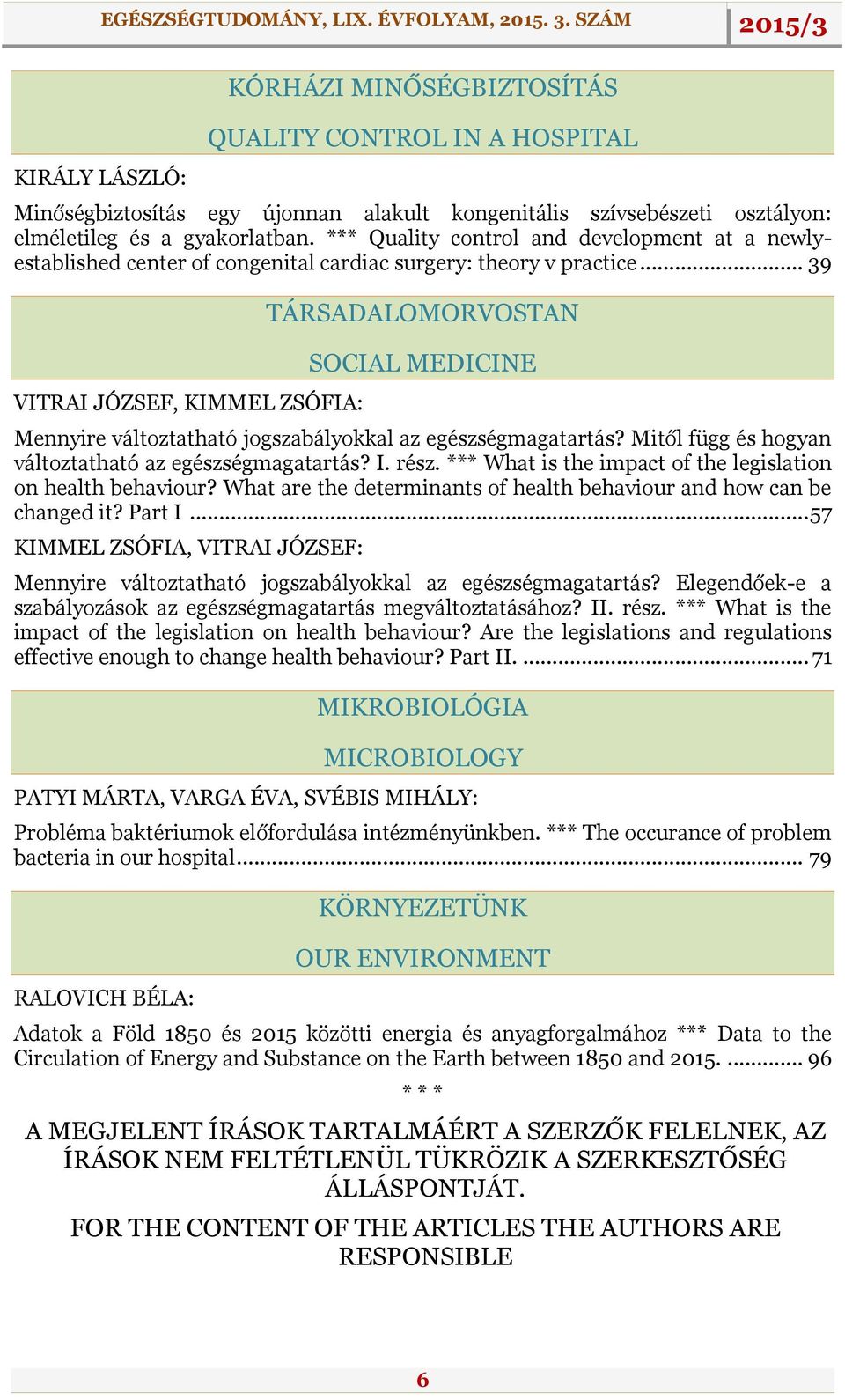 .. 39 VITRAI JÓZSEF, KIMMEL ZSÓFIA: TÁRSADALOMORVOSTAN SOCIAL MEDICINE Mennyire változtatható jogszabályokkal az egészségmagatartás? Mitől függ és hogyan változtatható az egészségmagatartás? I. rész.