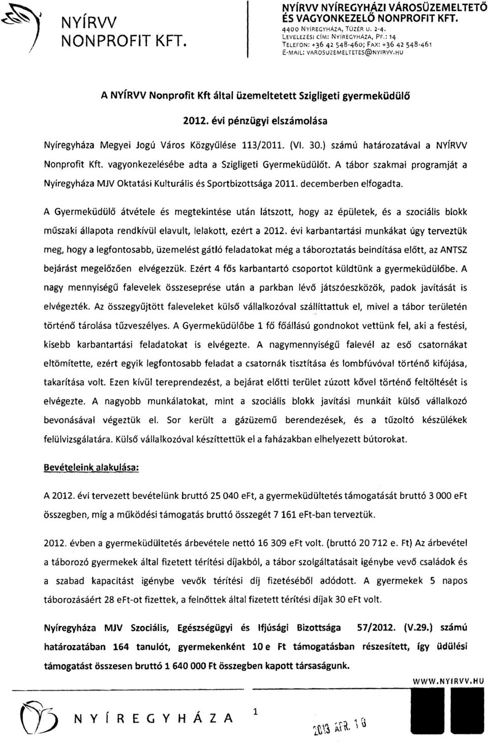 évi pénzügyi elszámolása Nyíregyháza Megyei Jogú Város KözgyOlése 113/2011. (VI. 30.) számú határozatával a NvíRVV Nonprofit Kft. vagyonkezelésébe adta a Szigligeti Gyermeküdülőt.