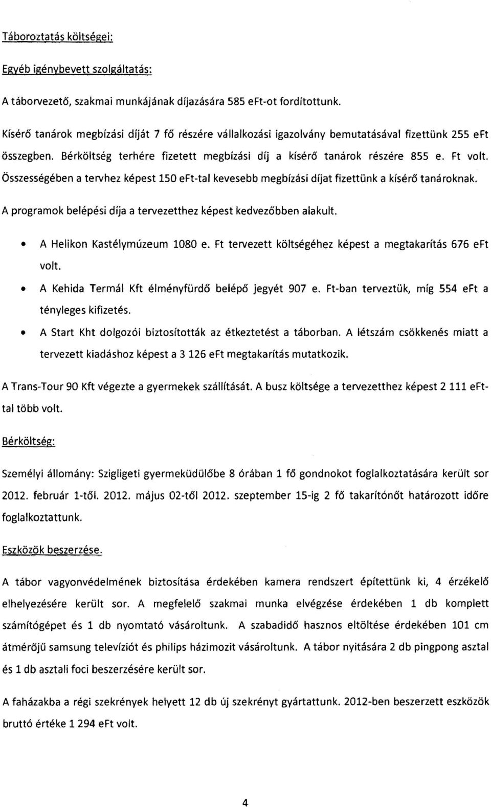 Ősszességében a tervhez képest 150 eft-tal kevesebb megbízási díjat fizettünk a kísérő tanároknak. A programok belépési díja a tervezetthez képest kedvezőbben alakult. A Helikon Kastélymúzeum 1080 e.