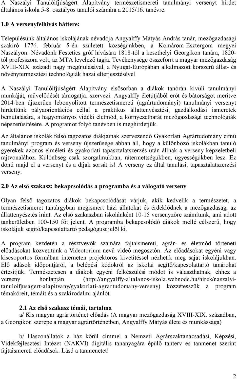 február 5-én született községünkben, a Komárom-Esztergom megyei Naszályon. Névadónk Festetics gróf hívására 1818-tól a keszthelyi Georgikon tanára, 1820- tól professzora volt, az MTA levelező tagja.