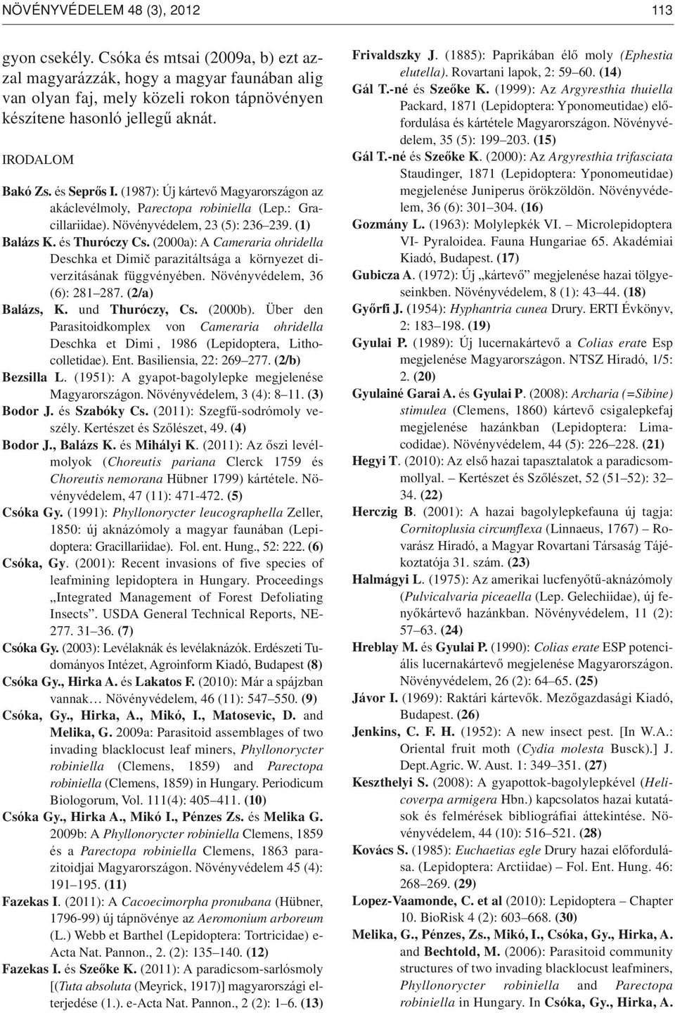 (2000a): A Cameraria ohridella Deschka et Dimič parazitáltsága a környezet diverzitásának függvényében. Növényvédelem, 36 (6): 281 287. (2/a) Balázs, K. und Thuróczy, Cs. (2000b).