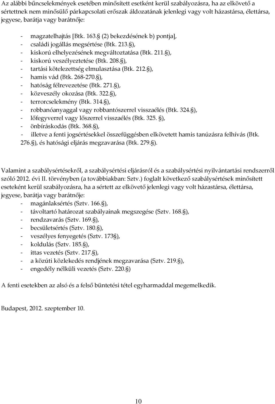 ), - kiskorú veszélyeztetése (Btk. 208. ), - tartási kötelezettség elmulasztása (Btk. 212. ), - hamis vád (Btk. 268-270. ), - hatóság félrevezetése (Btk. 271. ), - közveszély okozása (Btk. 322.