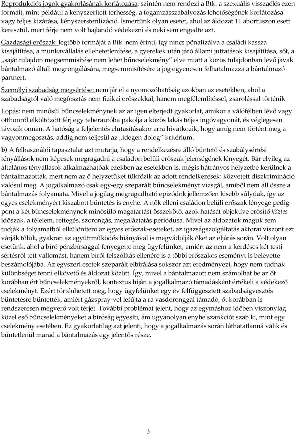 Ismertünk olyan esetet, ahol az áldozat 11 abortuszon esett keresztül, mert férje nem volt hajlandó védekezni és neki sem engedte azt. Gazdasági erőszak: legtöbb formáját a Btk.