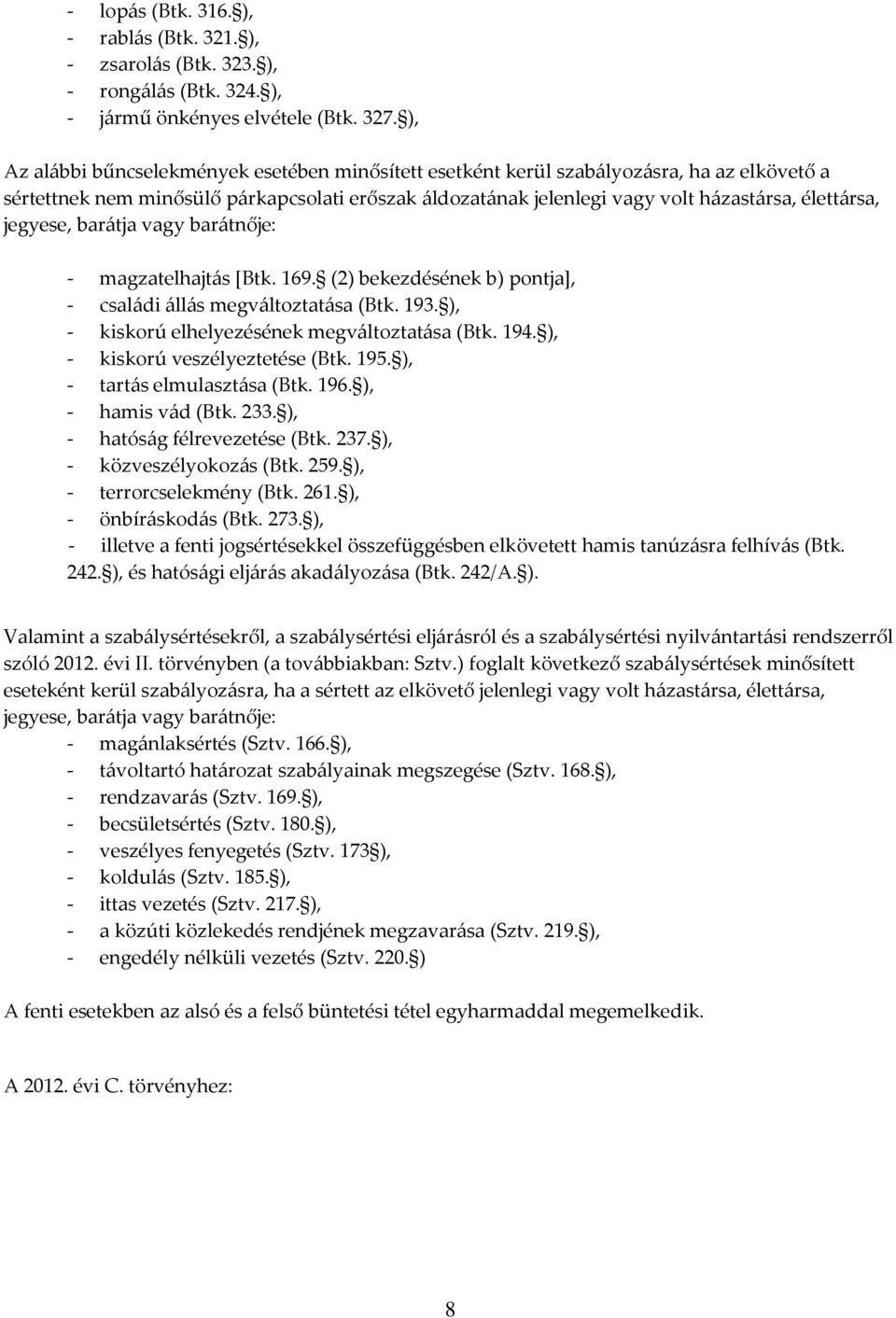 jegyese, barátja vagy barátnője: - magzatelhajtás [Btk. 169. (2) bekezdésének b) pontja], - családi állás megváltoztatása (Btk. 193. ), - kiskorú elhelyezésének megváltoztatása (Btk. 194.