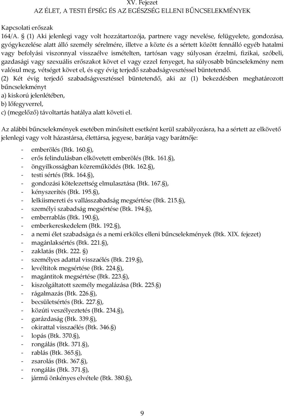 befolyási viszonnyal visszaélve ismételten, tartósan vagy súlyosan érzelmi, fizikai, szóbeli, gazdasági vagy szexuális erőszakot követ el vagy ezzel fenyeget, ha súlyosabb bűncselekmény nem valósul