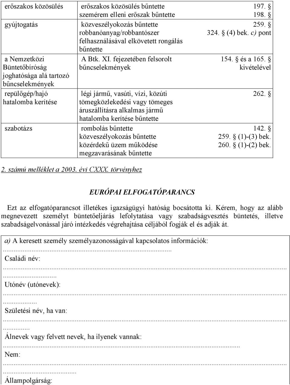 fejezetében felsorolt Büntetőbíróság bűncselekmények joghatósága alá tartozó bűncselekmények repülőgép/hajó hatalomba kerítése légi jármű, vasúti, vízi, közúti tömegközlekedési vagy tömeges