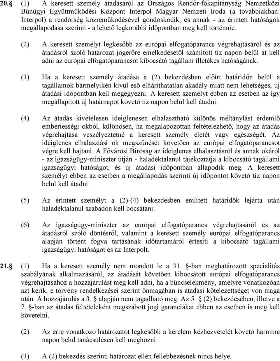 (2) A keresett személyt legkésőbb az európai elfogatóparancs végrehajtásáról és az átadásról szóló határozat jogerőre emelkedésétől számított tíz napon belül át kell adni az európai elfogatóparancsot