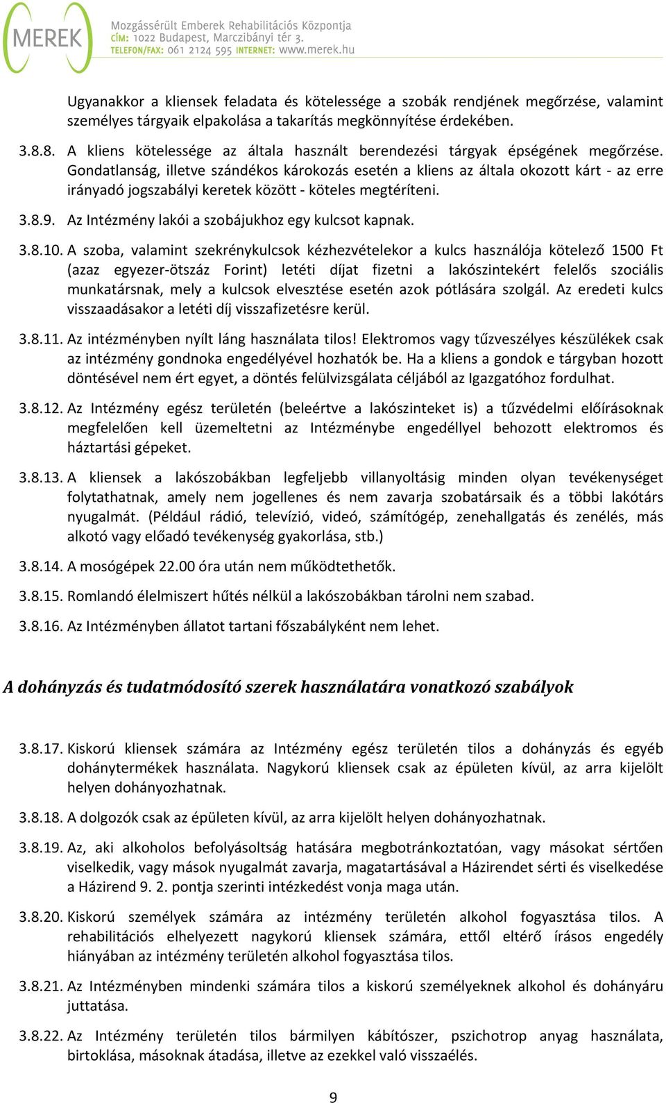 Gondatlanság, illetve szándékos károkozás esetén a kliens az általa okozott kárt az erre irányadó jogszabályi keretek között köteles megtéríteni. 3.8.9.