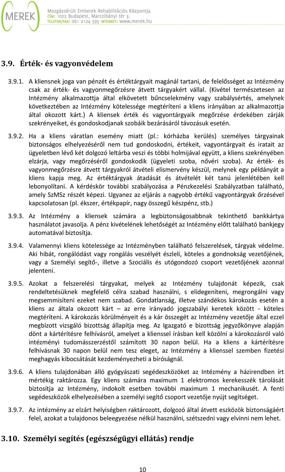 által okozott kárt.) A kliensek érték és vagyontárgyaik megőrzése érdekében zárják szekrényeiket, és gondoskodjanak szobáik bezárásáról távozásuk esetén. 3.9.2. Ha a kliens váratlan esemény miatt (pl.