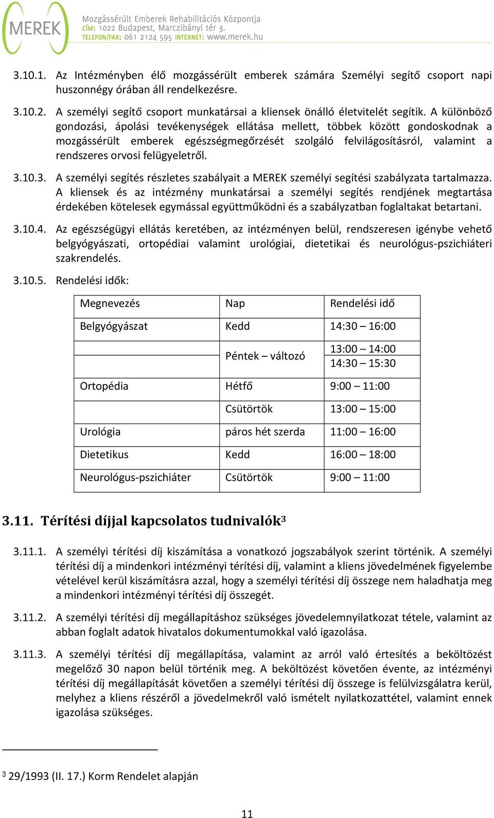 A különböző gondozási, ápolási tevékenységek ellátása mellett, többek között gondoskodnak a mozgássérült emberek egészségmegőrzését szolgáló felvilágosításról, valamint a rendszeres orvosi