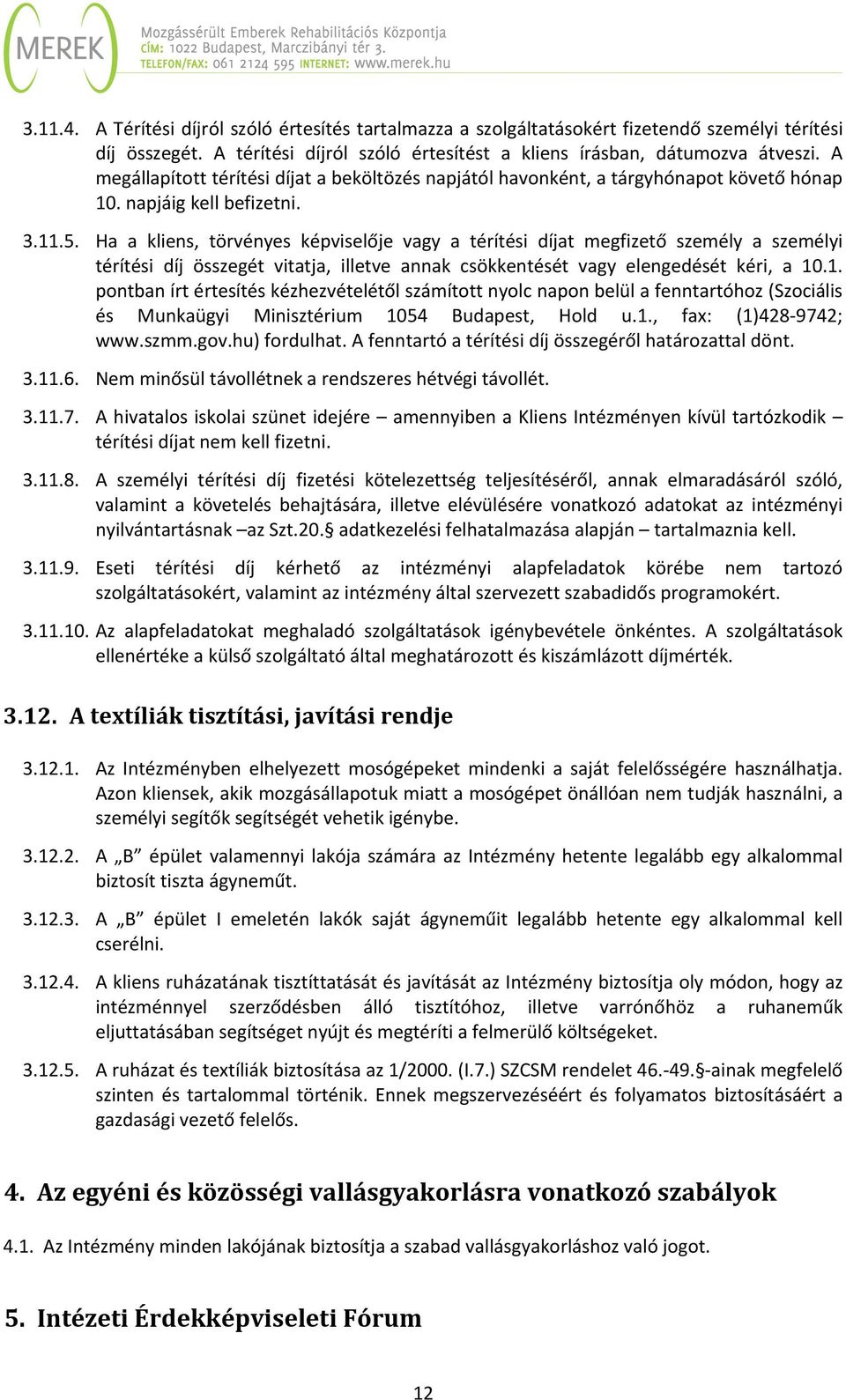 Ha a kliens, törvényes képviselője vagy a térítési díjat megfizető személy a személyi térítési díj összegét vitatja, illetve annak csökkentését vagy elengedését kéri, a 10