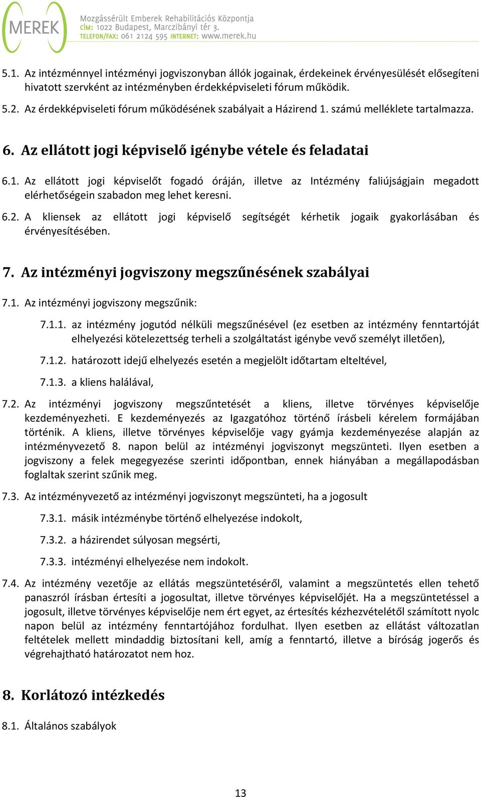 6.2. A kliensek az ellátott jogi képviselő segítségét kérhetik jogaik gyakorlásában és érvényesítésében. 7. Az intézményi jogviszony megszűnésének szabályai 7.1. Az intézményi jogviszony megszűnik: 7.