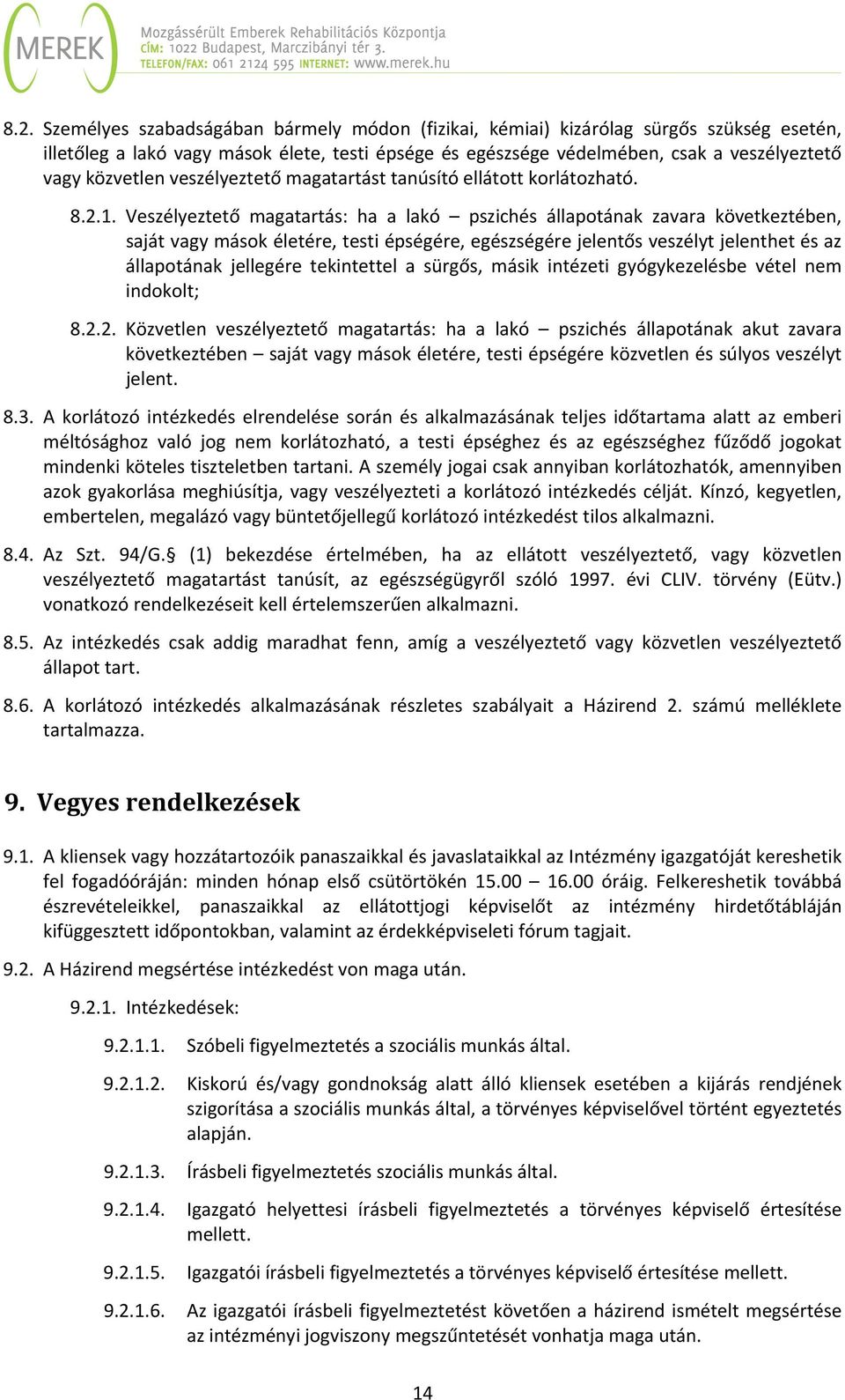 Veszélyeztető magatartás: ha a lakó pszichés állapotának zavara következtében, saját vagy mások életére, testi épségére, egészségére jelentős veszélyt jelenthet és az állapotának jellegére