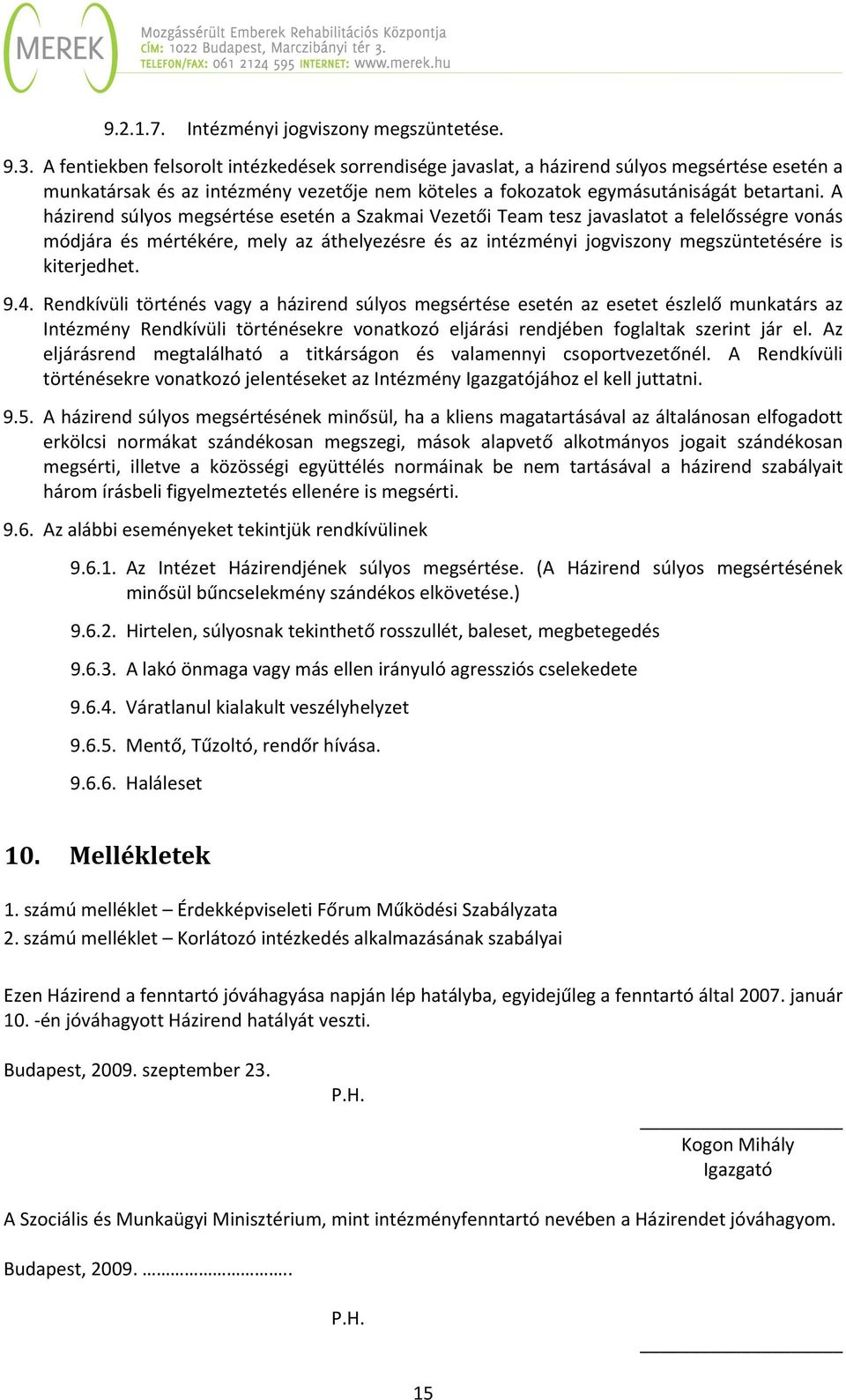 A házirend súlyos megsértése esetén a Szakmai Vezetői Team tesz javaslatot a felelősségre vonás módjára és mértékére, mely az áthelyezésre és az intézményi jogviszony megszüntetésére is kiterjedhet.