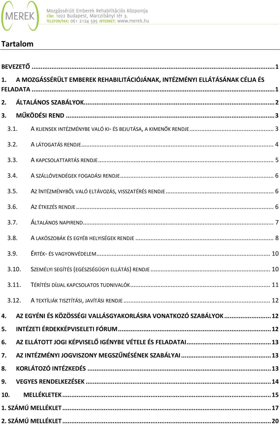 .. 6 3.7. ÁLTALÁNOS NAPIREND... 7 3.8. A LAKÓSZOBÁK ÉS EGYÉB HELYISÉGEK RENDJE... 8 3.9. ÉRTÉK ÉS VAGYONVÉDELEM... 10 3.10. SZEMÉLYI SEGÍTÉS (EGÉSZSÉGÜGYI ELLÁTÁS) RENDJE... 10 3.11.