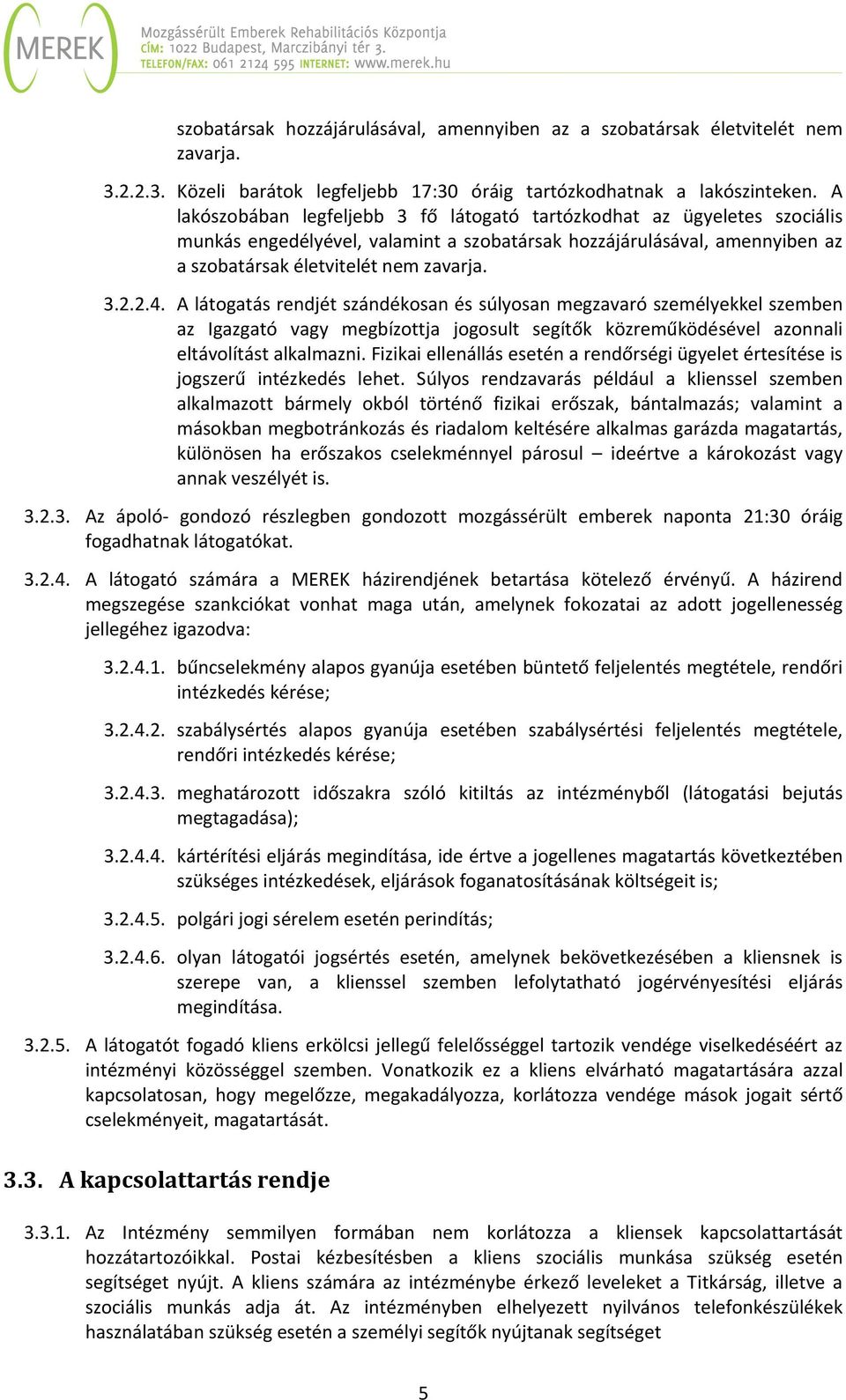 A látogatás rendjét szándékosan és súlyosan megzavaró személyekkel szemben az Igazgató vagy megbízottja jogosult segítők közreműködésével azonnali eltávolítást alkalmazni.