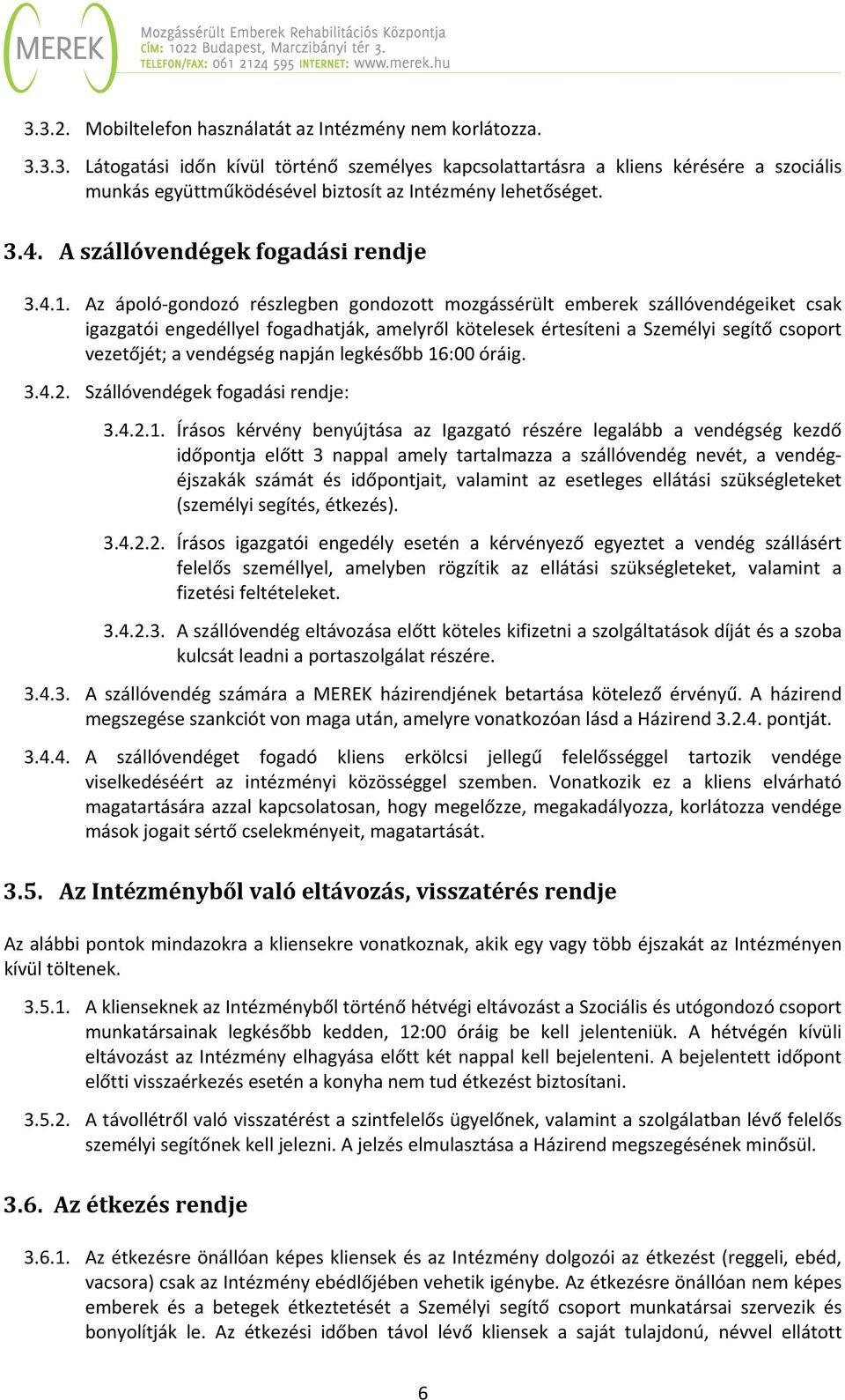 Az ápoló gondozó részlegben gondozott mozgássérült emberek szállóvendégeiket csak igazgatói engedéllyel fogadhatják, amelyről kötelesek értesíteni a Személyi segítő csoport vezetőjét; a vendégség