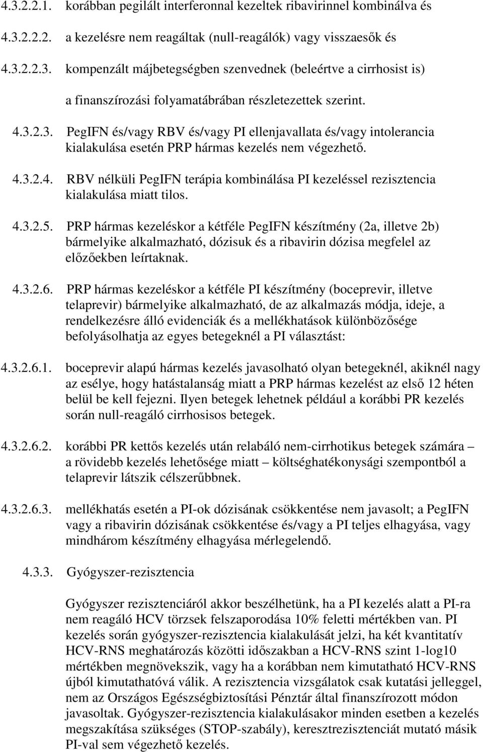 4.3.2.5. PRP hármas kezeléskor a kétféle PegIFN készítmény (2a, illetve 2b) bármelyike alkalmazható, dózisuk és a ribavirin dózisa megfelel az elızıekben leírtaknak. 4.3.2.6.