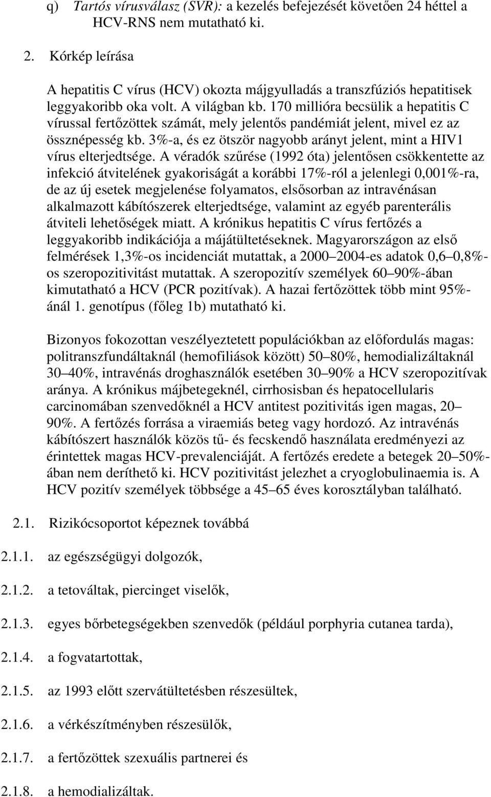 3%-a, és ez ötször nagyobb arányt jelent, mint a HIV1 vírus elterjedtsége.