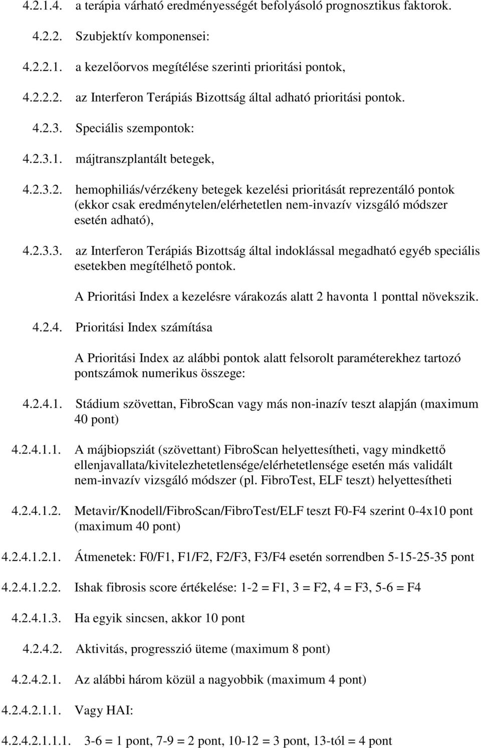 2.3.3. az Interferon Terápiás Bizottság által indoklással megadható egyéb speciális esetekben megítélhetı pontok. A Prioritási Index a kezelésre várakozás alatt 2 havonta 1 ponttal növekszik. 4.