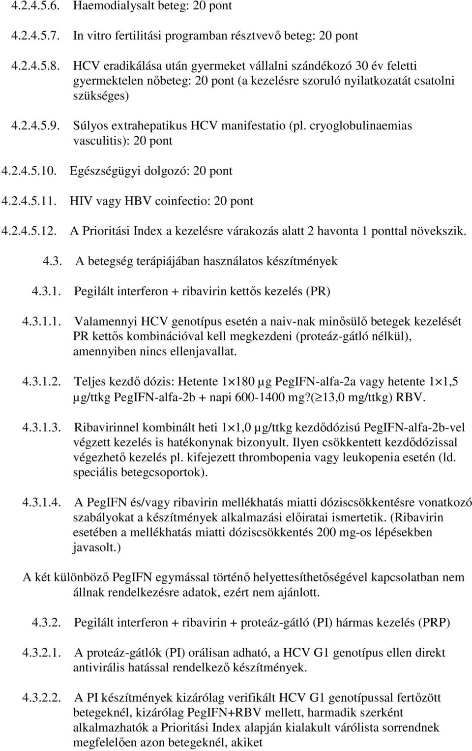 Súlyos extrahepatikus HCV manifestatio (pl. cryoglobulinaemias vasculitis): 20 pont 4.2.4.5.10. Egészségügyi dolgozó: 20 pont 4.2.4.5.11. HIV vagy HBV coinfectio: 20 pont 4.2.4.5.12.