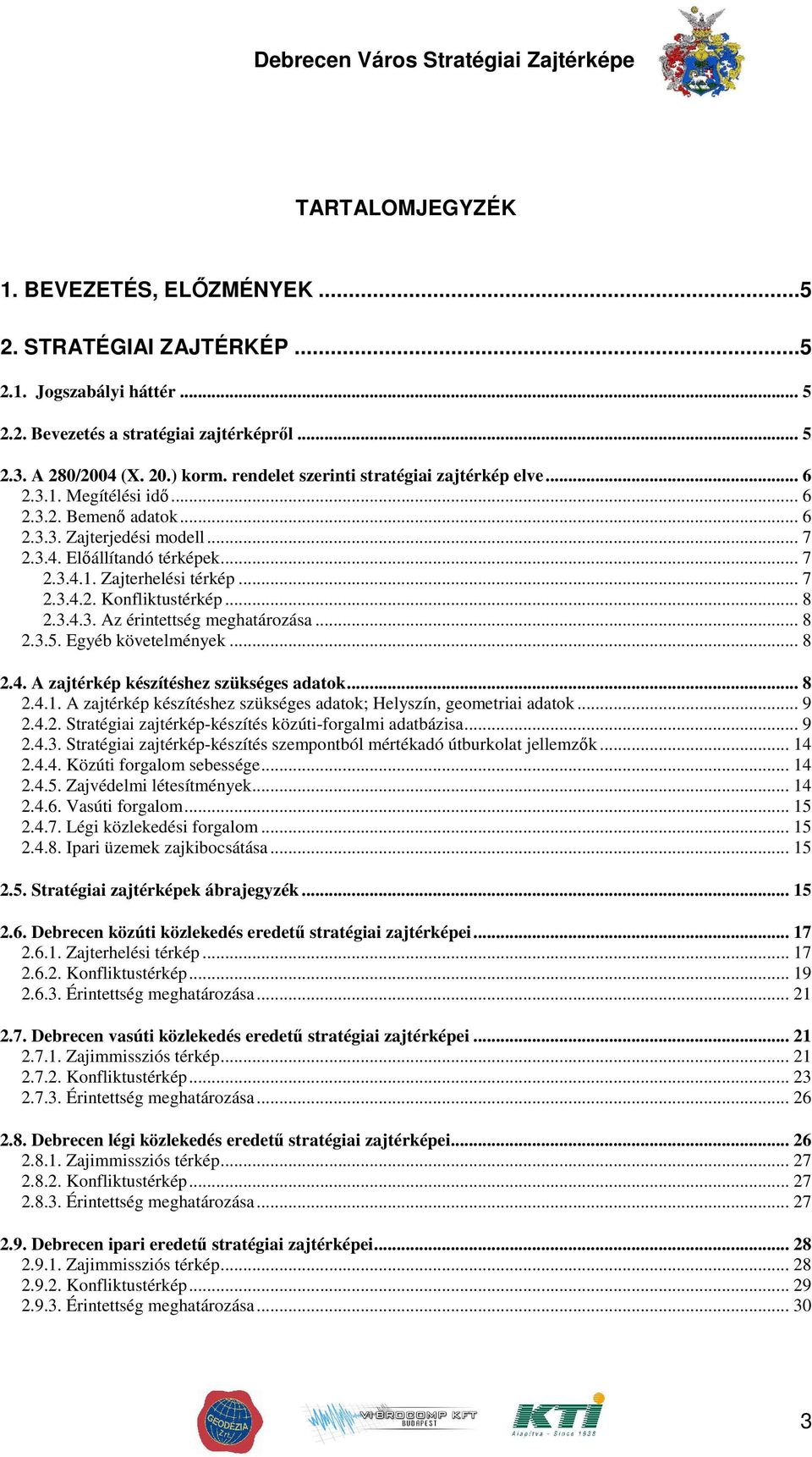 .. 7 2.3.4.2. Konfliktustérkép... 8 2.3.4.3. Az érintettség meghatározása... 8 2.3.5. Egyéb követelmények... 8 2.4. A zajtérkép készítéshez szükséges adatok... 8 2.4.1.