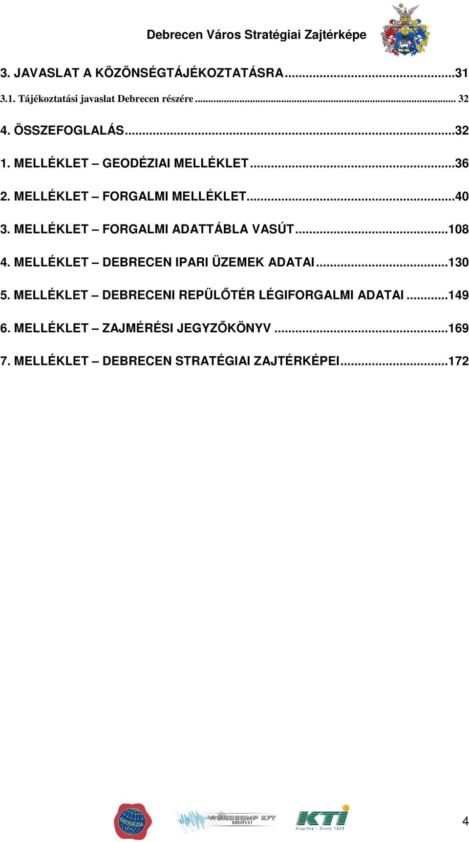 MELLÉKLET FORGALMI ADATTÁBLA VASÚT...108 4. MELLÉKLET DEBRECEN IPARI ÜZEMEK ADATAI...130 5.