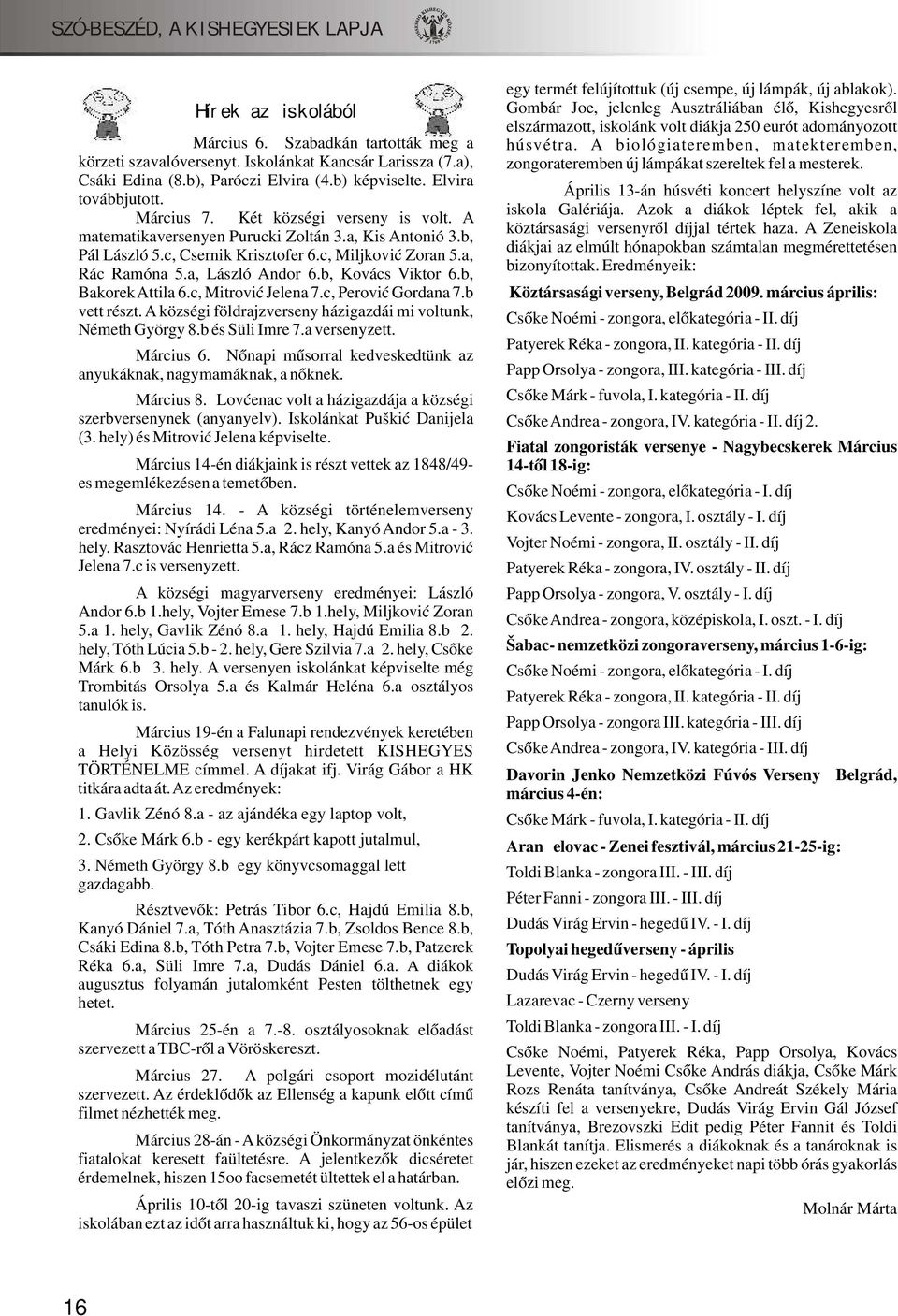 b, Bakorek Attila 6.c, Mitrović Jelena 7.c, Perović Gordana 7.b vett részt. A községi földrajzverseny házigazdái mi voltunk, Németh György 8.b és Süli Imre 7.a versenyzett. Március 6.