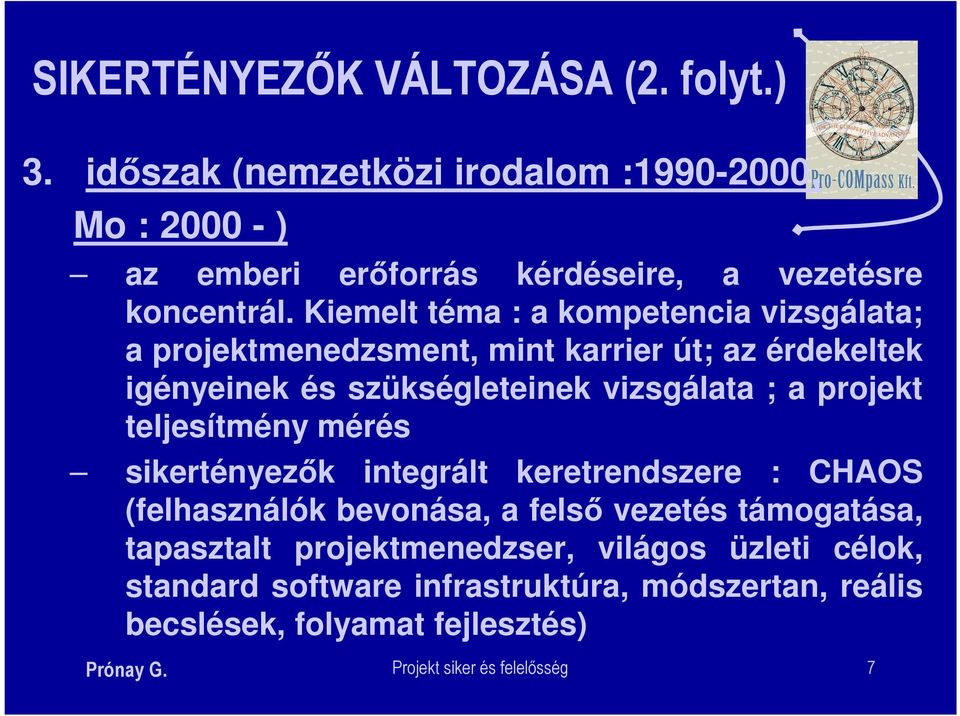 Kiemelt téma : a kompetencia vizsgálata; a projektmenedzsment, mint karrier út; az érdekeltek igényeinek és szükségleteinek vizsgálata ; a projekt