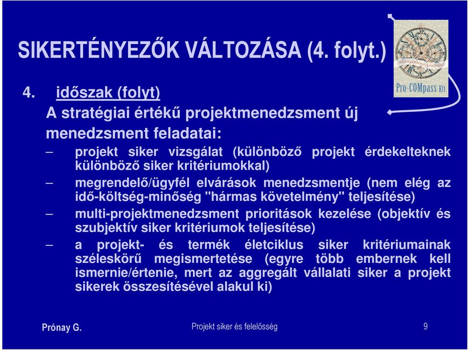 kritériumokkal) megrendelő/ügyfél elvárások menedzsmentje (nem elég az idő-költség-minőség "hármas követelmény" teljesítése) multi-projektmenedzsment prioritások