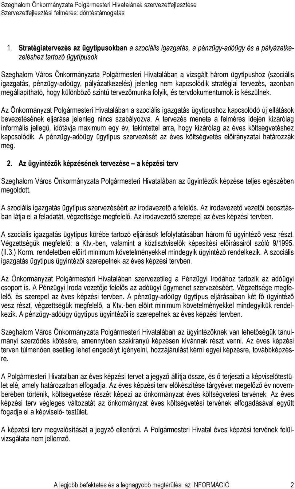 is készülnek. Az Önkormányzat Polgármesteri Hivatalában a szociális igazgatás ügytípushoz kapcsolódó új ellátások bevezetésének eljárása jelenleg nincs szabályozva.