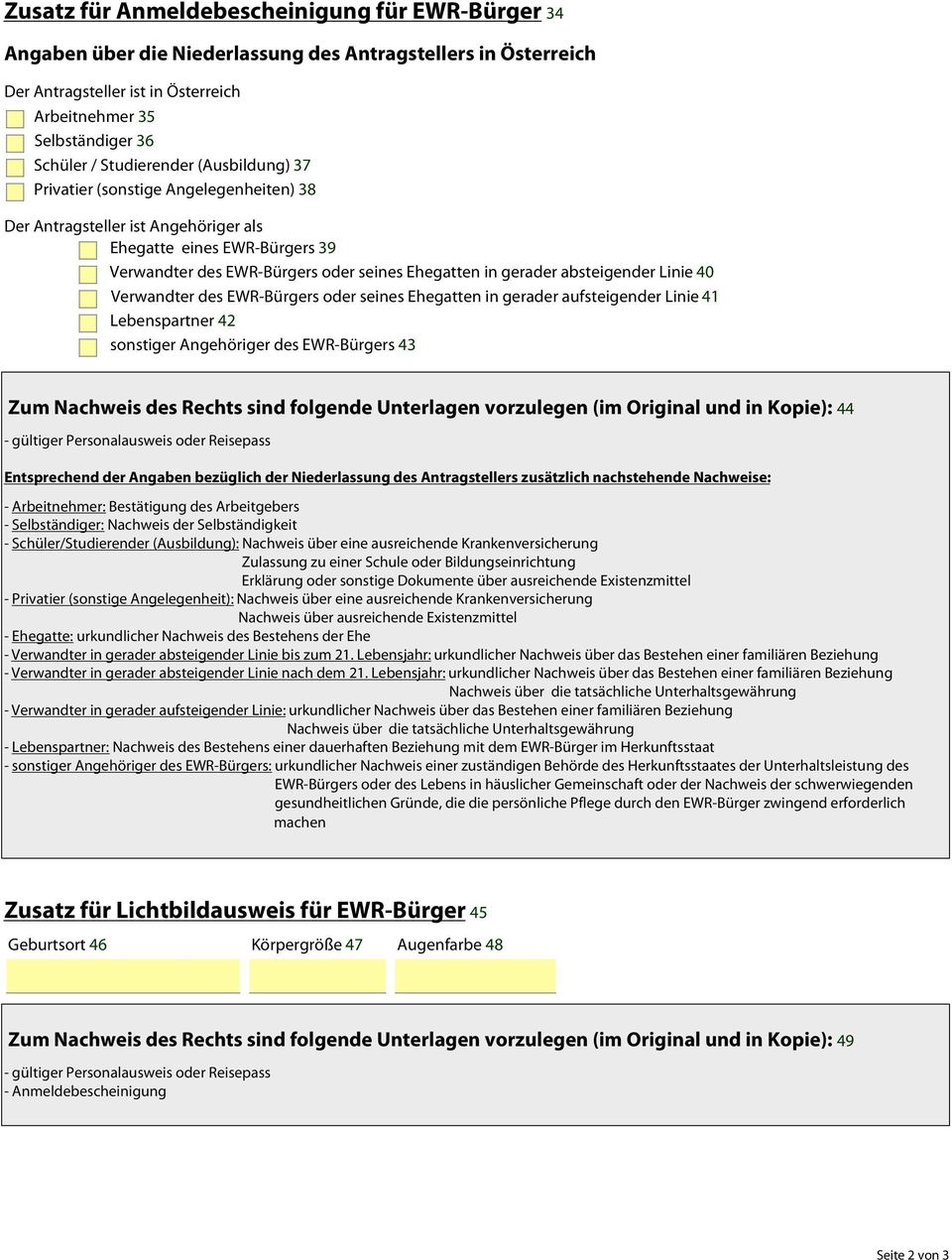 absteigender Linie 40 Verwandter des EWR-Bürgers oder seines Ehegatten in gerader aufsteigender Linie 41 Lebenspartner 42 sonstiger Angehöriger des EWR-Bürgers 43 Zum Nachweis des Rechts sind