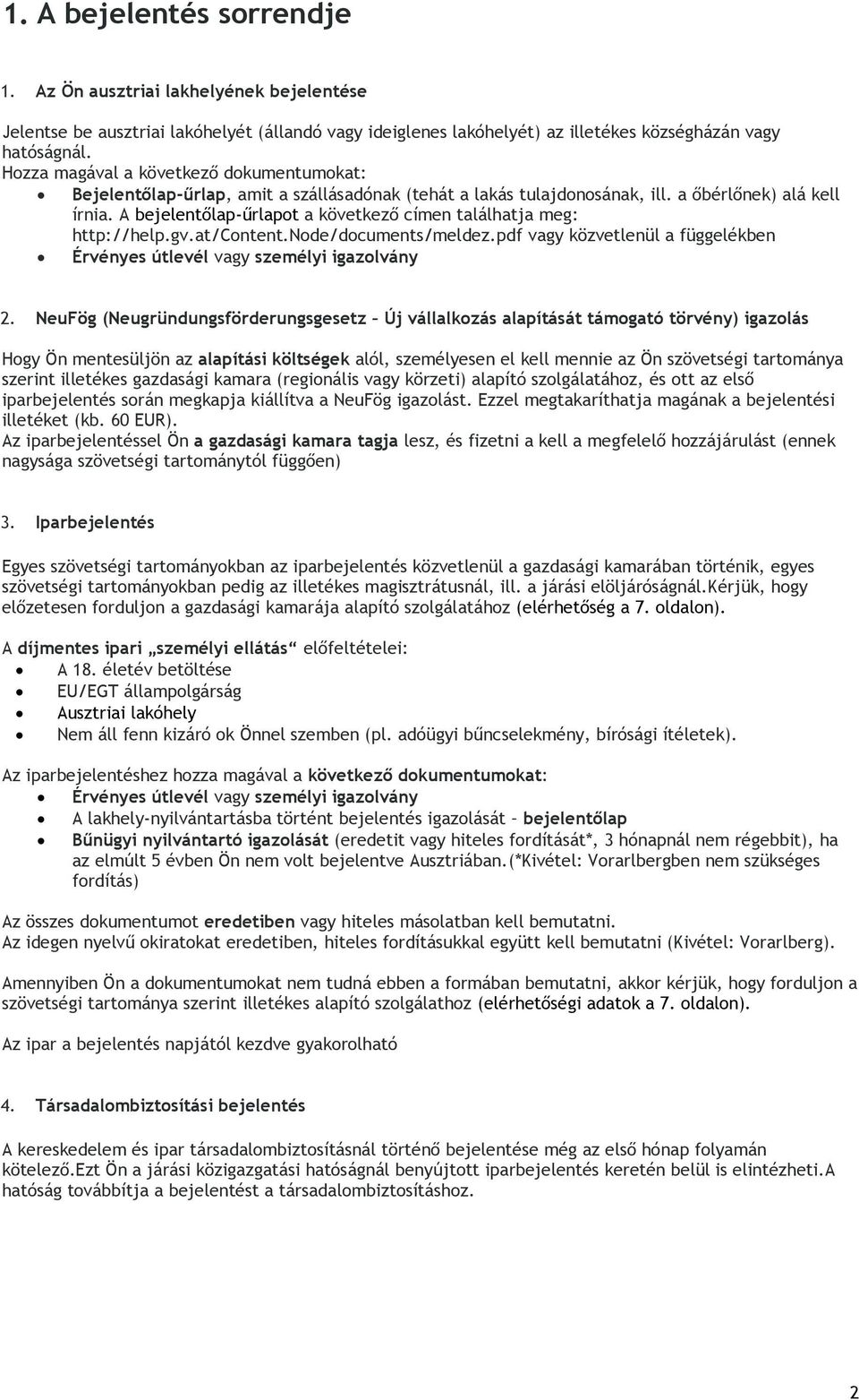 A bejelentőlap-űrlapot a következő címen találhatja meg: http://help.gv.at/content.node/documents/meldez.pdf vagy közvetlenül a függelékben Érvényes útlevél vagy személyi igazolvány 2.