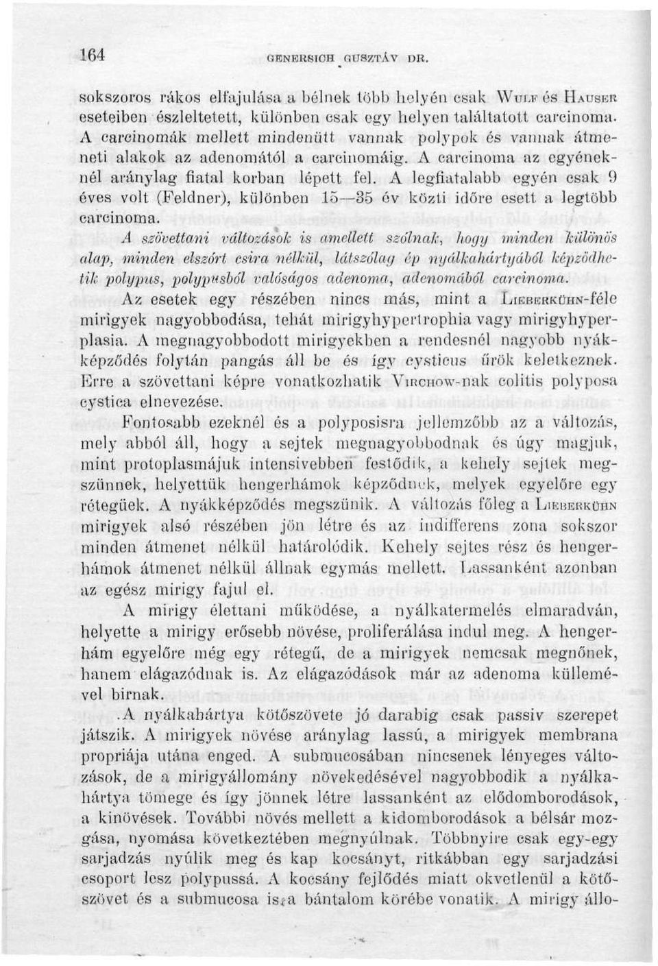 A legfiatalabb egyén csak 9 éves volt (Feldner), különben 15 35 év közti időre esett a legtöbb carcinoma.