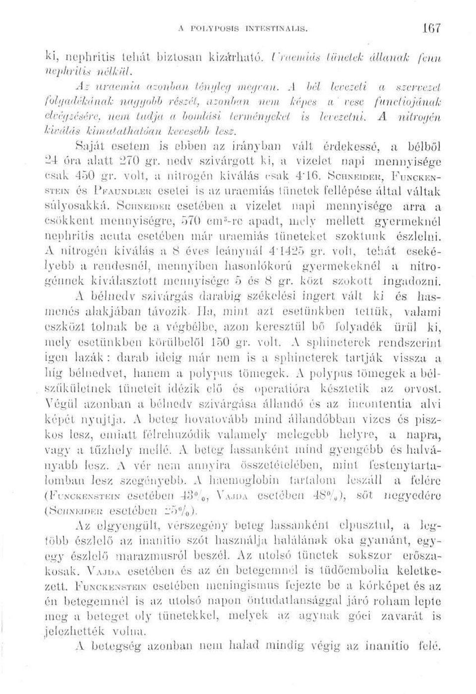 A nitrogén kiválás kimutathatóan kevesebb lesz. Saját esetem is ebben az irányban vált érdekessé, a bélből 24 óra alatt 270 gr. nedv szivárgott ki, a vizelet napi mennyisége csak 450 gr.