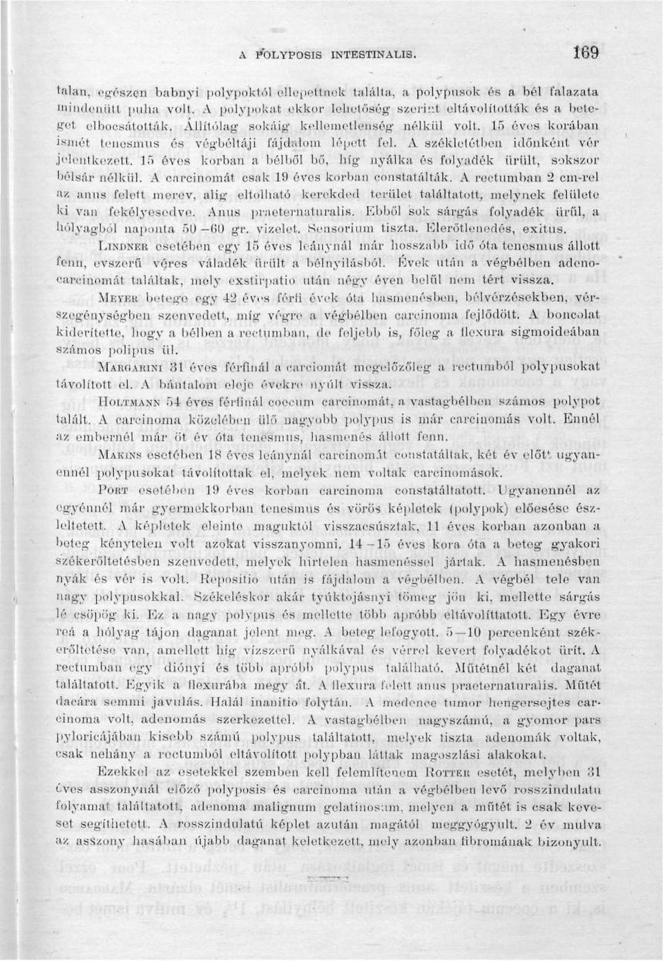 A székletéiben időnként vér jelentkezett, 15 évos korban a bélből bő, híg nyálka és folyadék ürült, sokszor bélsár nélkül. A carcinomát csak 19 éves korban eonstatálták.