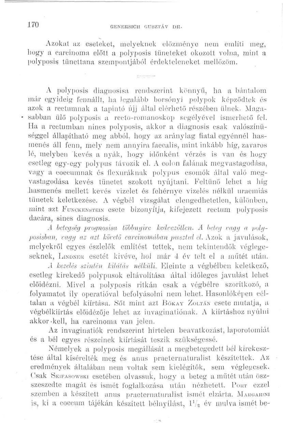 A polyposis diagnosisa rendszerint könnyű, ha a bántalom már egyideig fennállt, ha legalább borsónyi polypok képződtek és azok a rectumnak a tapintó újj által elérhető részében ülnek.