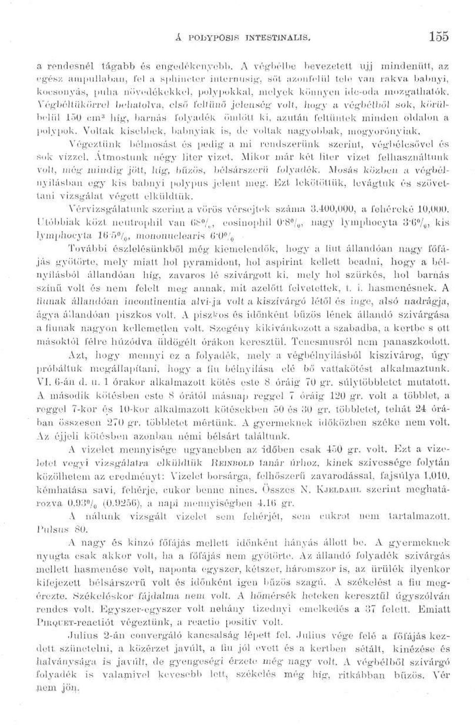 Vógbéltükörrel behatolva, első fellüuő jelenség volt, hogy a végbélből sok, körülbelül 150 cm 1 híg, barnás folyadék ömlött ki, azután feltűntek mindon oldalon a polypok.