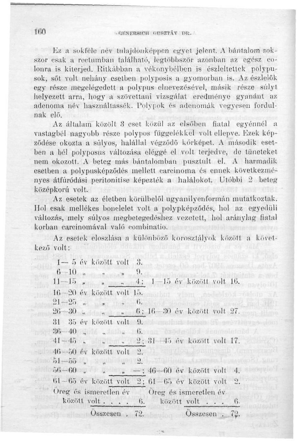 Az észlelők egy része megelégedett a polypus elnevezésével, másik része súlyt helyezett arra, hogy a szövettani vizsgálat eredménye gyanánt az adenoma név használtassák.