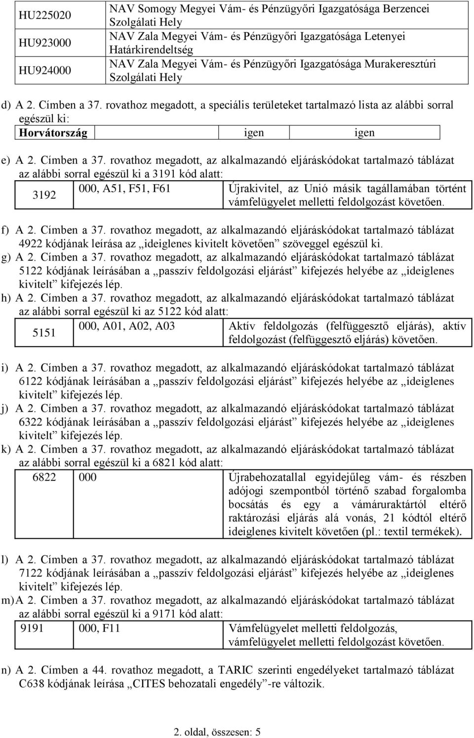 rovathoz megadott, a speciális területeket tartalmazó lista az alábbi sorral egészül ki: Horvátország igen igen e) A 2. Címben a 37.