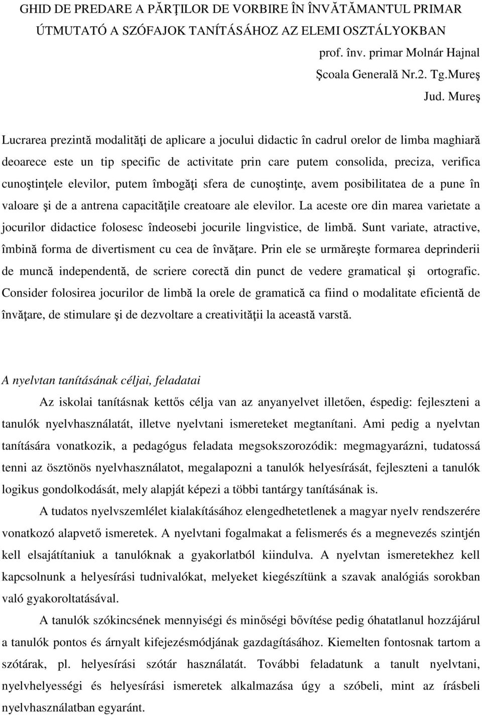 cunoştinţele elevilor, putem îmbogăţi sfera de cunoştinţe, avem posibilitatea de a pune în valoare şi de a antrena capacităţile creatoare ale elevilor.