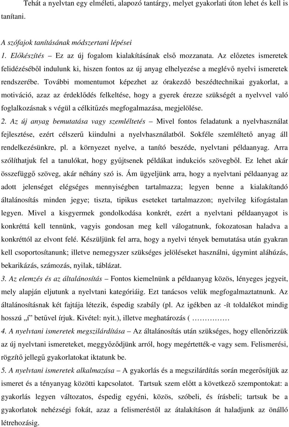 További momentumot képezhet az órakezdő beszédtechnikai gyakorlat, a motiváció, azaz az érdeklődés felkeltése, hogy a gyerek érezze szükségét a nyelvvel való foglalkozásnak s végül a célkitűzés