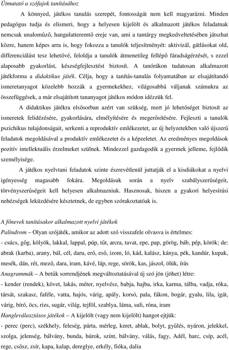 képes arra is, hogy fokozza a tanulók teljesítményét: aktivizál, gátlásokat old, differenciálást tesz lehetővé, feloldja a tanulók átmenetileg fellépő fáradságérzését, s ezzel alaposabb gyakorlást,