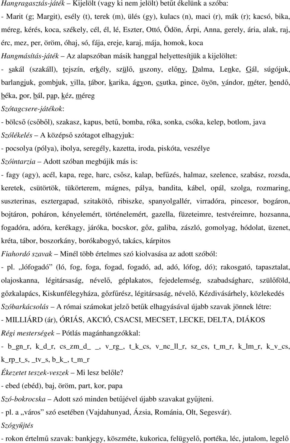 a kijelöltet: - sakál (szakáll), tejszín, erkély, szülő, uszony, előny, Dalma, Lenke, Gál, súgójuk, barlangjuk, gombjuk, villa, tábor, karika, ágyon, csutka, pince, övön, vándor, méter, bendő, béka,