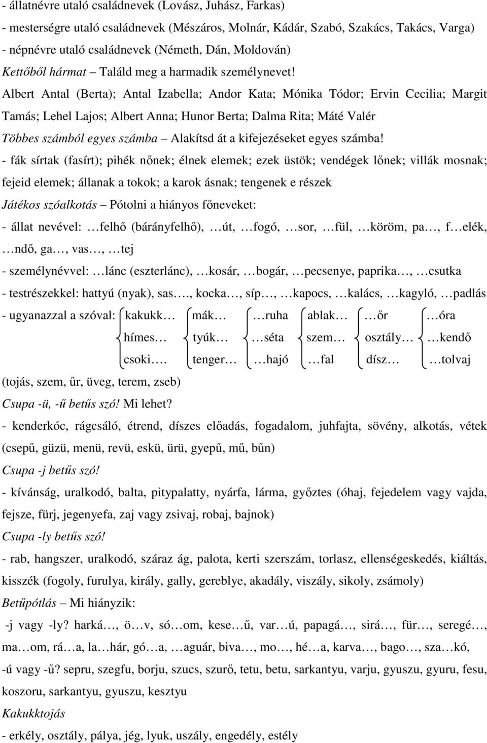 Albert Antal (Berta); Antal Izabella; Andor Kata; Mónika Tódor; Ervin Cecilia; Margit Tamás; Lehel Lajos; Albert Anna; Hunor Berta; Dalma Rita; Máté Valér Többes számból egyes számba Alakítsd át a