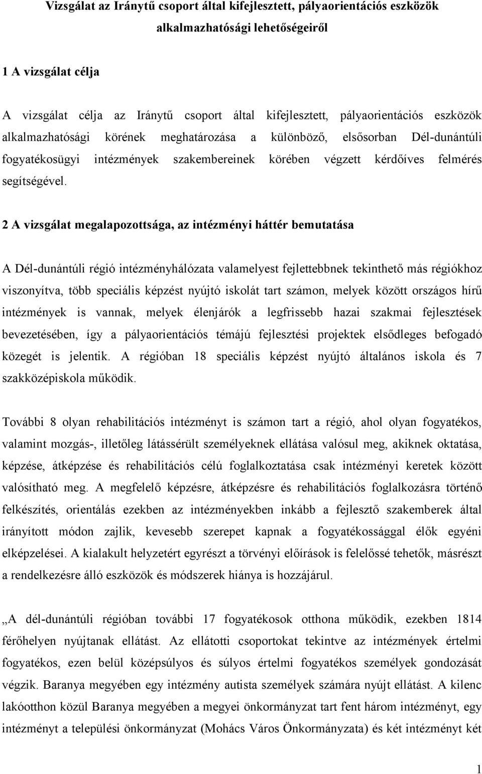 2 A vizsgálat megalapozottsága, az intézményi háttér bemutatása A Dél-dunántúli régió intézményhálózata valamelyest fejlettebbnek tekinthető más régiókhoz viszonyítva, több speciális képzést nyújtó